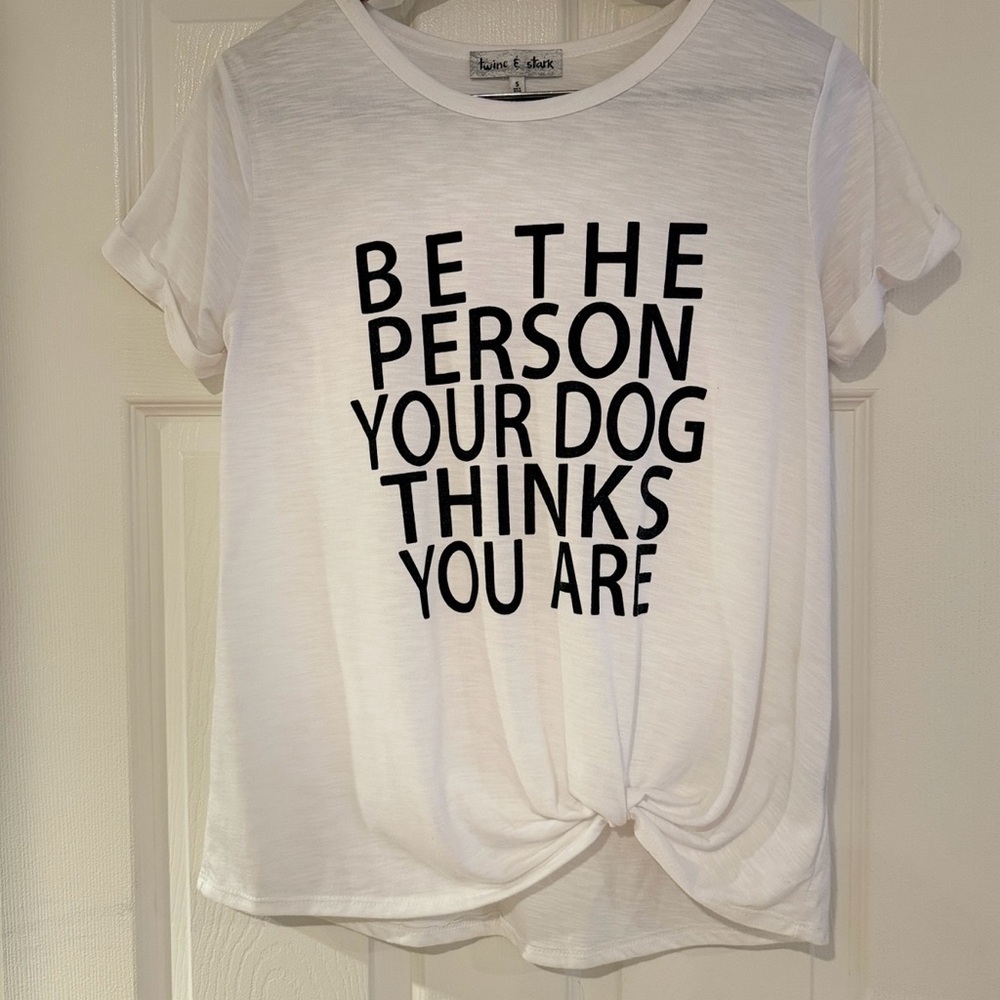 Twine & Stark Women’s sz S  Graphic T ‘BE THE PERSON YOUR DOG THINKS YOU ARE’